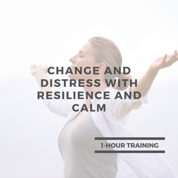 Change and Distress with Resilience and Calm