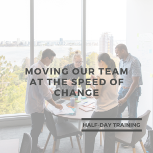 Moving Our Team at the Speed of Change - Half Day