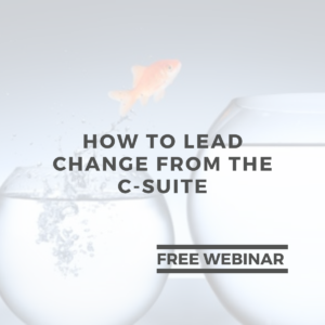 How To Lead Change From The C-Suite