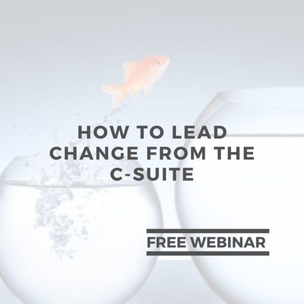 How To Lead Change From The C-Suite